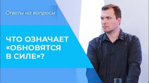 КАК Бог дает силы? ОБНОВЛЕНИЕ в силе. Ободрение и утешение. Толкование Исаия 40
