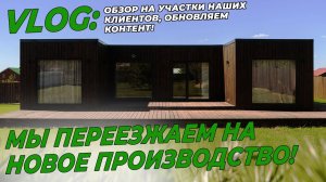 VLOG: Обзор на участки наших клиентов, обновляем контент| Мы переезжаем на новое производство.