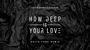 Calvin Harris & Disciples - How Deep Is Your Love (Kolya Funk Remix)