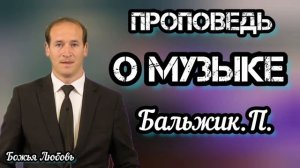 ПРОПОВЕДЬ//БАЛЬЖИК.П.//(О МУЗЫКЕ)МСЦ ЕХБ