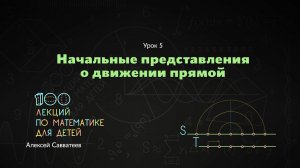 5. Начальные представления о движении прямой. Алексей Савватеев. 100 уроков математики - 6 - 7 класс