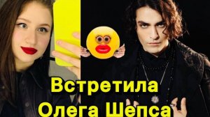 «ВСТРЕТИЛА ОЛЕГА ШЕПСА»