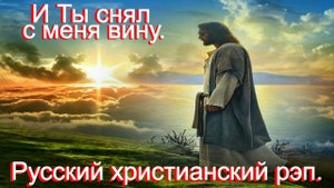 И Ты снял с меня вину.Христианский рэп.