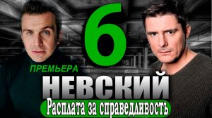 НЕВСКИЙ 6 РАСПЛАТА ЗА СПРАВЕДЛИВОСТЬ 1-30 серия телеканал НТВ  2023
