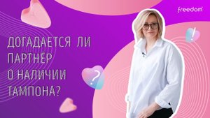Догадается ли партнёр о наличии тампона Freedom?