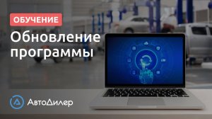Обновление. АвтоДилер – Программа для автосервиса и СТО.
