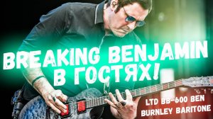 BREAKING BENJAMIN В ГОСТЯХ | LTD BB-600 BEN BURNLEY BARITONE (STBSS)