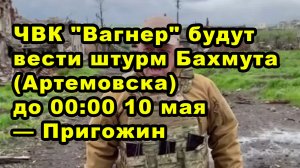 ЧВК "Вагнер" будут вести штурм Бахмута (Артемовска) до 00:00 10 мая — Пригожин