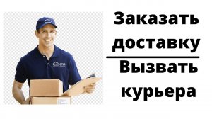 Как заказать доставку / Вызвать курьера