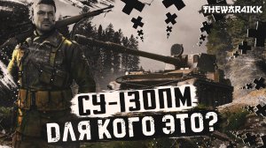 СУ-130 ПМ - ДЛЯ КОГО ЭТОТ ПРЕМ ТАНК - ГАЙД WOT