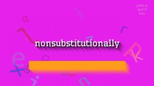 NONSUBSTITUTIONALLY - HOW TO SAY NONSUBSTITUTIONALLY? #nonsubstitutionally