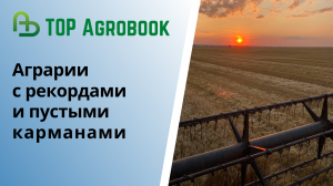 Аграрии с рекордами и пустыми карманами. TOP Agrobook: обзор аграрных новостей