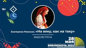 «На вяку, как на таку» (видеовстреча с Екатериной Ряжских) / БИБЛИОНОЧЬ-2022