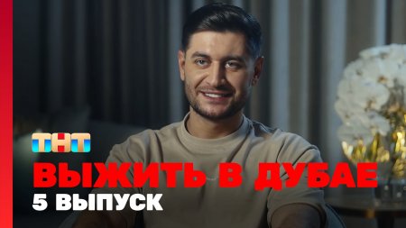 Выжить в Дубае 5 выпуск