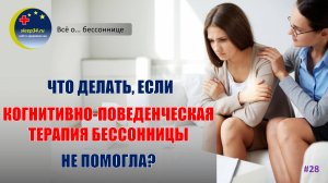 #28: Что делать, если КОГНИТИВНО-ПОВЕДЕНЧЕСКАЯ ТЕРАПИЯ БЕССОННИЦЫ не помогла? | Инсомния