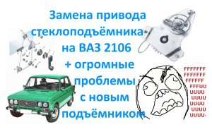 Замена привода стеклоподъёмника на ВАЗ 2106+проблемы с новым стеклоподъёмником.