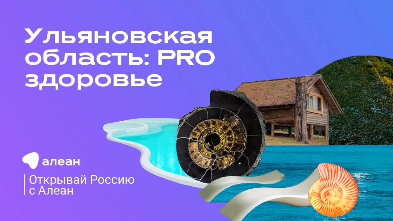 Открывай Россию с Алеан. Ульяновская область. PRO здоровье