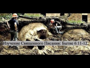 Изучение Священного Писания (Ветхий Завет): детальный разбор книги Бытия, 6 глава, 11 и 12 стихи.