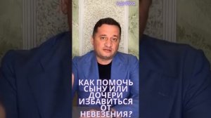 КАК ПОМОЧЬ СЫНУ ИЛИ ДОЧЕРИ ИЗБАВИТЬСЯ ОТ НЕВЕЗЕНИЯ . @Андрей Дуйко
