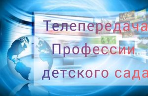 Проект "Телестудия "Росинка". Телепередача "Профессии детского сада"