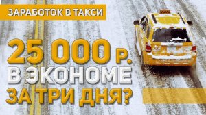 Заработок в такси | 25 000р за 3 дня в экономе ?!?