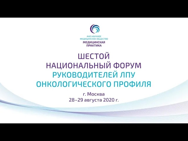 Шестой Национальный Форум руководителей ЛПУ онкологического профиля 28-29 августа 2020г. - день 1.
