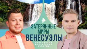 Затерянные миры Венесуэлы — Невероятно интересные истории (29.07.2024)