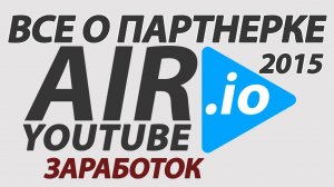 ЗАРАБОТОК НА YOUTUBE. Партнёрская программа AIR 2015. Как зарабатывать на YouTube