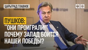 Пушков: "Они проиграли! " Почему Запад боится нашей победы?