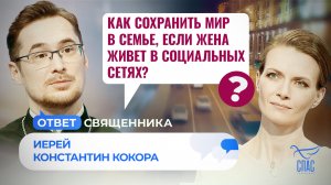 КАК СОХРАНИТЬ МИР В СЕМЬЕ, ЕСЛИ ЖЕНА ЖИВЕТ В СОЦИАЛЬНЫХ СЕТЯХ? / ОТВЕТ СВЯЩЕННИКА