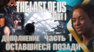 The Last of Us. Part 1 | . Дополнение. Оставшиеся позади.| Прохождение. Ч.1.