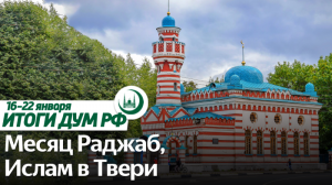 Месяц Раджаб, подготовка KazanForum, ислам в Твери / Итоги недели ДУМ РФ 16.01-22.01