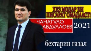 ЧАНАТУЛО АБДУЛЛОЕВ (ХЕЗ МОДАР КИ ПИСАРИ МУСОФИРАТ ОМАДААСТ)2021 ГАЗАЛ