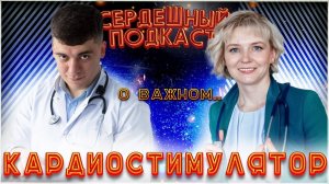 #27 СЕРДЕЧНЫЙ ПОДКАСТ ｜ ДИАЛОГ С АРИТМОЛОГОМ ｜ КАРДИОСТИМУЛЯТОР (ЭКС)