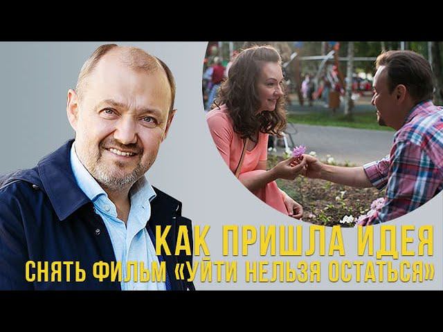 Как пришла идея снять фильм "Уйти нельзя остаться"? смотреть онлайн