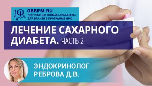 Эндокринолог Реброва Д.В.:  Лечение сахарного диабета. Часть 2
