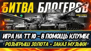 Битва БЛОГЕРОВ - 30 боев на ТТ-10 за @C1ymba  | Розыгрыш ГОЛДЫ и Заказ МУЗЫКИ