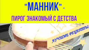 Манник - пирог, знакомый с детства! Вкусный и аппетитный! Простые рецепты!