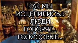 КАК МЫ ИСЦЕЛИЛИСЬ...ЛЮДИ ГОВОРЯТ... ГОЛОСОВЫЕ...\