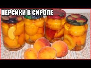 ПЕРСИКИ В СИРОПЕ НА ЗИМУ, РЕЦЕПТ БЕЗ СТЕРИЛИЗАЦИИ
