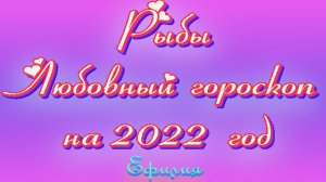 ЛЮБОВНЫЙ прогноз для РЫБ на 2022 год. Гороскоп от Ефилии.
