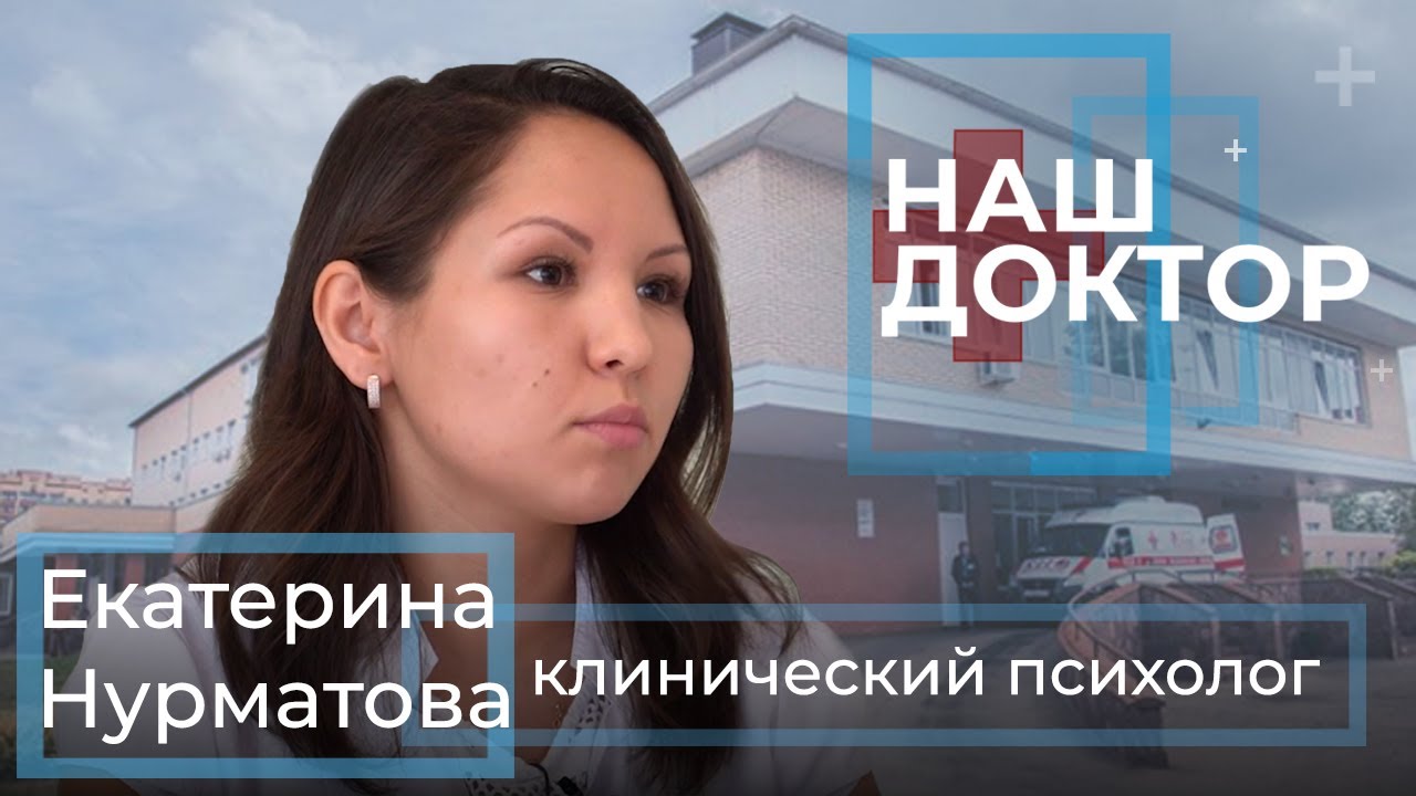 «Наш Доктор» - Екатерина Нурматова, клинический психолог