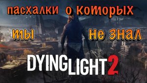 ПАСХАЛКИ И ОТСЫЛКИ Dying Light 2 : Stay Human о которых вы не знали