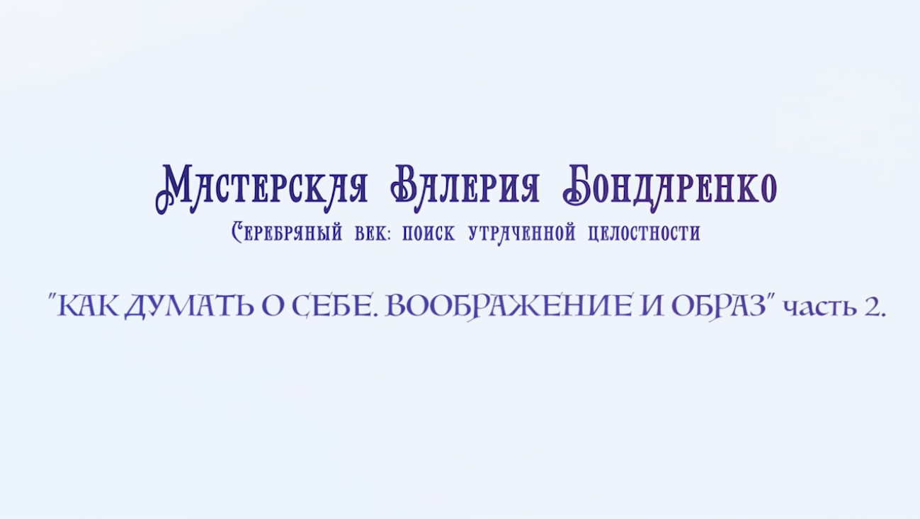 КАК ДУМАТЬ О СЕБЕ. ВООБРАЖЕНИЕ И ОБРАЗ - часть 2 (лекция)