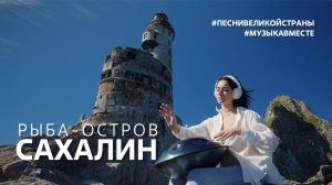 'Рыба-остров Сахалин'. Самый поющий остров России в проекте #ПЕСНИВЕЛИКОЙСТРАНЫ (1)