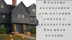 В Салеме расположен дом, который непосредственно связан с колдовством. Как жили ведьмы .