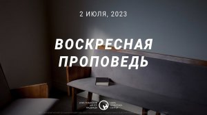 2 июля, 2023 | Воскресная проповедь | Христианский Центр «Надежда»