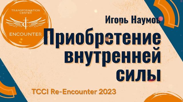 «Приобретение ВНУТРЕННЕЙ СИЛЫ». (TCCI Ре-Инкаунтер 2023 ноябрь, Игорь Наумов). смотреть онлайн