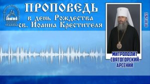 О настоящем покаянии. Проповедь митр. Арсения в день Рождества Иоанна Крестителя 07.07.2022 г.