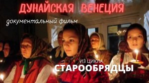 Старообрядцы. Или - Дунайская венеция. Документальный фильм. Верую @user-gw3kj1lb7j